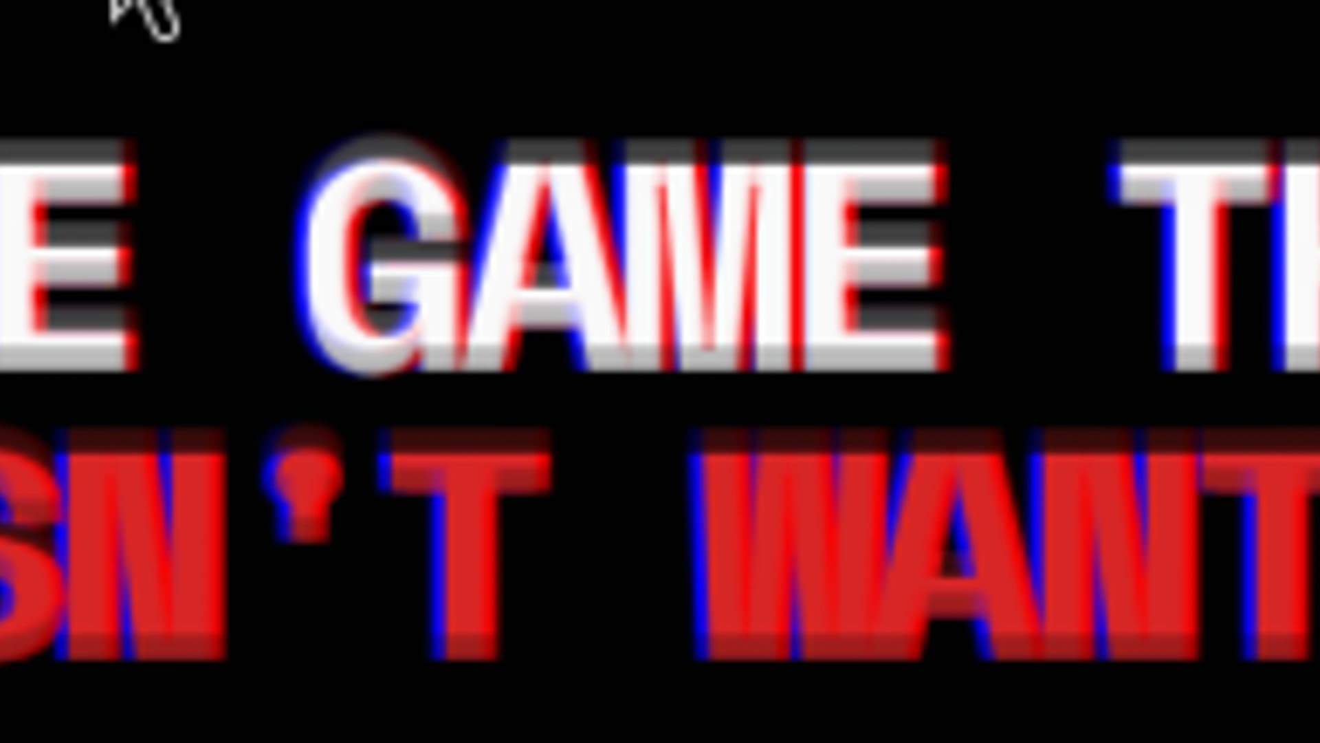 THE GAME DOESN'T WANT YOU