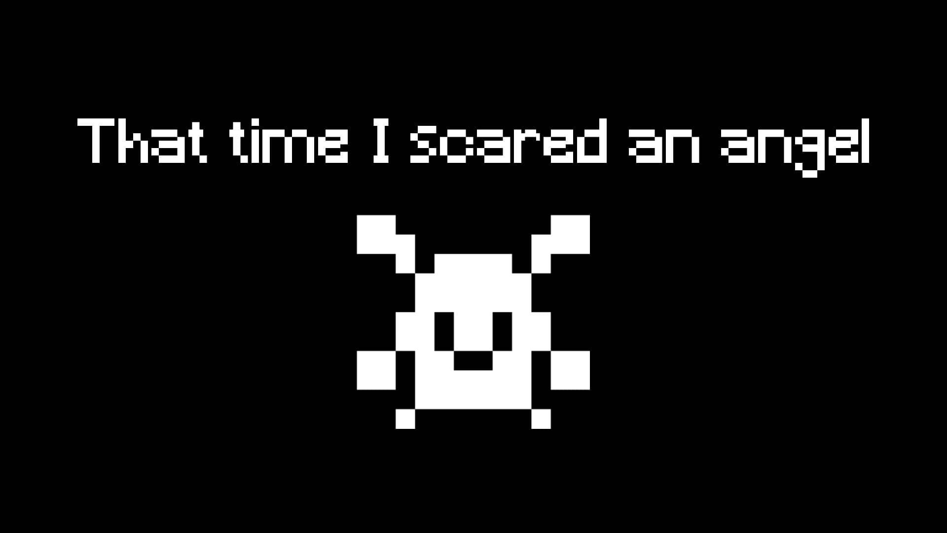 That time I scared an angel